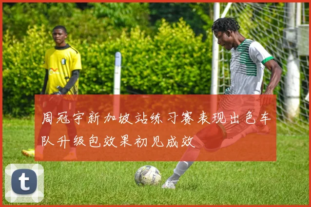 周冠宇新加坡站练习赛表现出色车队升级包效果初见成效