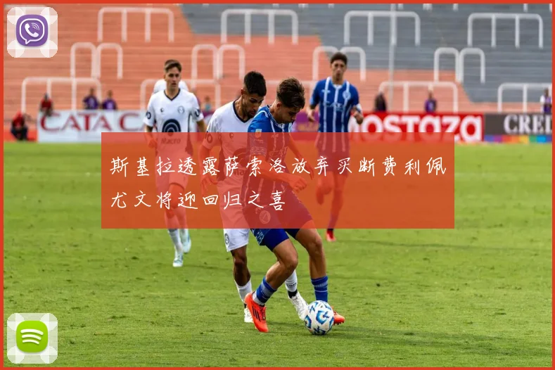 斯基拉透露萨索洛放弃买断费利佩尤文将迎回归之喜